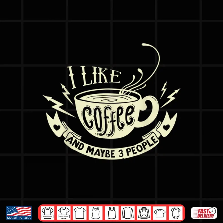 Design Sarcastic Quote I like coffee and maybe 3 people Shirt