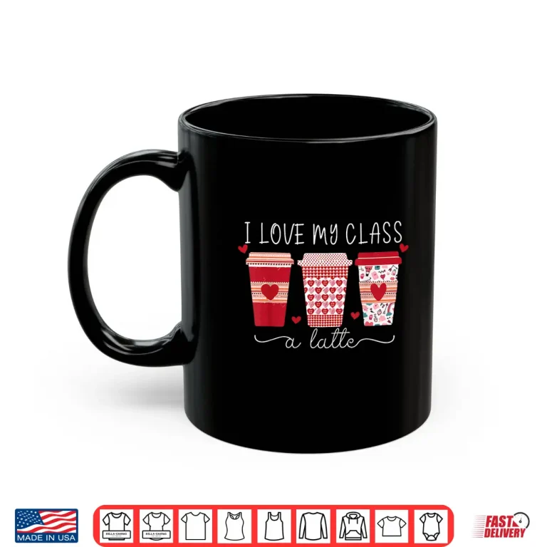 Mug Teachers Valentine Day I Love My Class A Latte Coffee Women Shirt