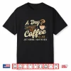 A Day Without Coffee Is Like Coffee Lover Caffeine Lover Shirt