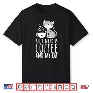 All I Need Is Coffee And My Cat Coffee Men And Women Shirt