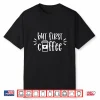 But First Coffee Shirt Funny Coffee Lover Costume Gifts Shirt