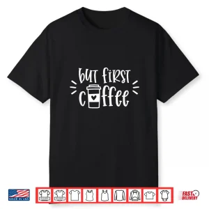 But First Coffee Shirt Funny Coffee Lover Costume Gifts Shirt