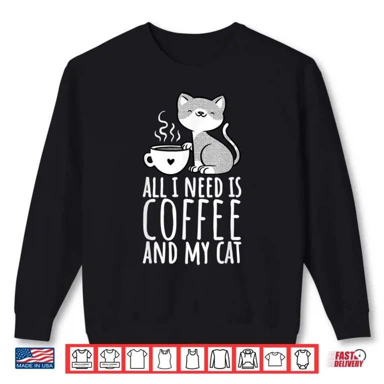 Sweatshirt All I Need Is Coffee And My Cat Coffee Men And Women Shirt