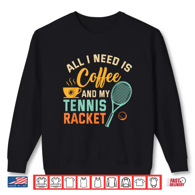 Sweatshirt All I Need is Coffee and My Tennis Racket Coffee Tennis Shirt