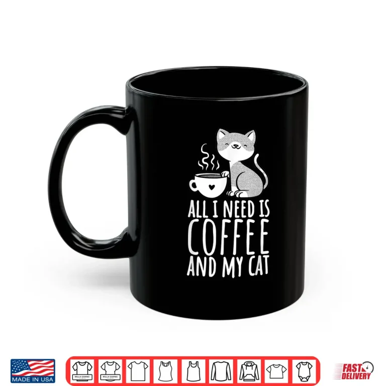 Mug All I Need Is Coffee And My Cat Coffee Men And Women Shirt