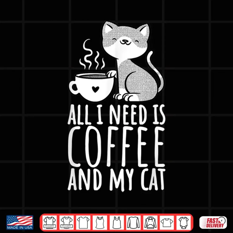 Design All I Need Is Coffee And My Cat Coffee Men And Women Shirt