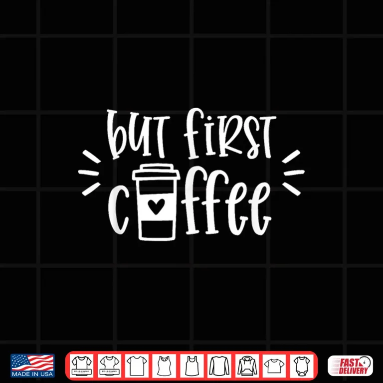 Design But First Coffee Shirt Funny Coffee Lover Costume Gifts Shirt