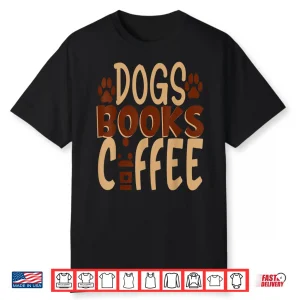 Dogs Books Coffee Lover Shirt