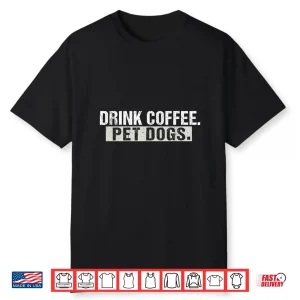 Drink Coffee Pet Dogs Funny Dog And Coffee Lover Shirt