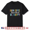 Drink Coffee Read Books Be Happy Caffeine Lover Shirt