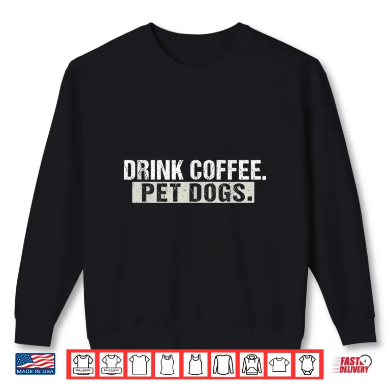 Sweatshirt Drink Coffee Pet Dogs Funny Dog And Coffee Lover Shirt