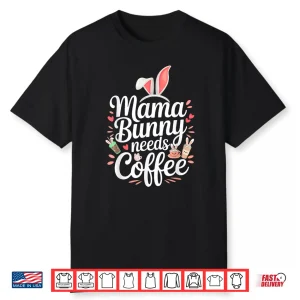 Easter Mama Bunny Needs Coffee Mom Coffee Lover Spring Ears Shirt