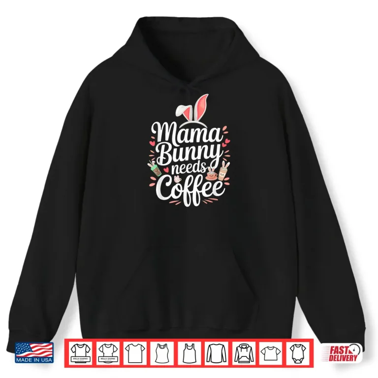 Hoodie Easter Mama Bunny Needs Coffee Mom Coffee Lover Spring Ears Shirt