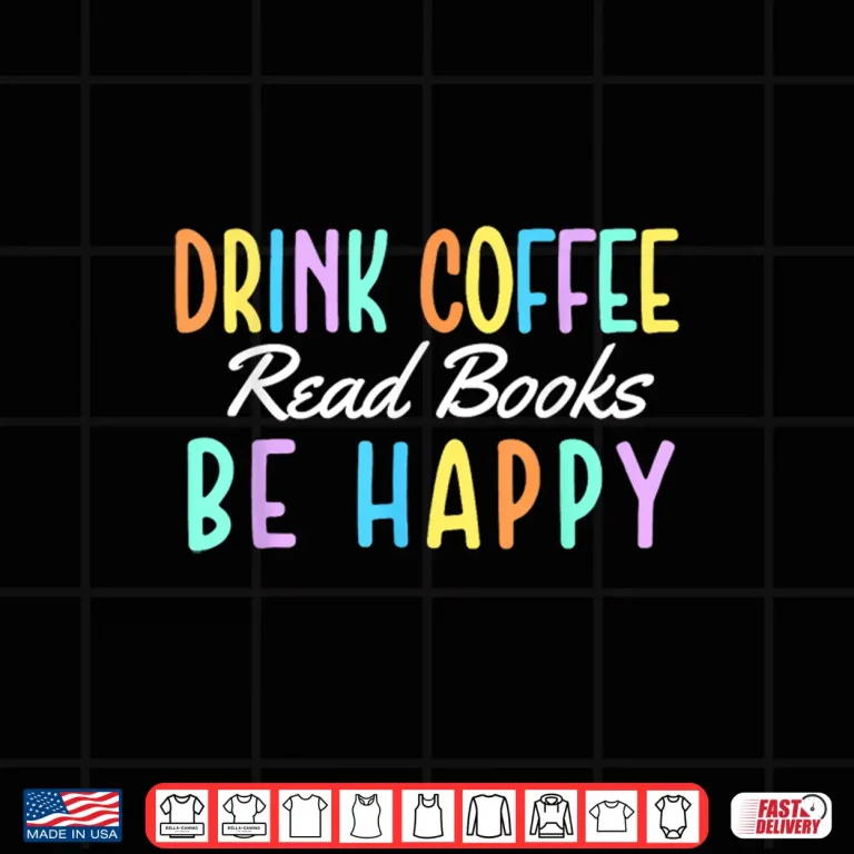 Design Drink Coffee Read Books Be Happy Caffeine Lover Shirt