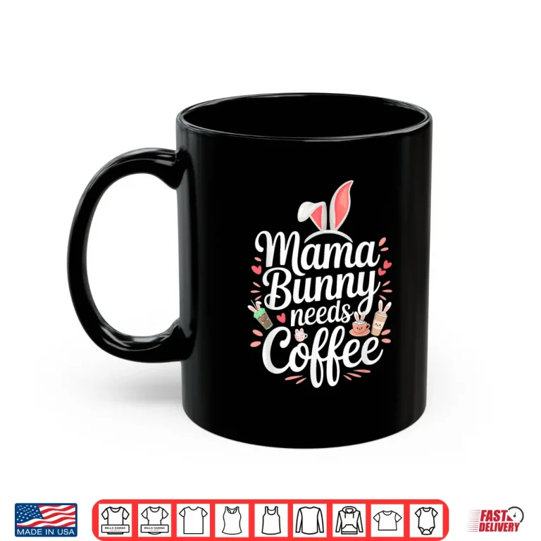 Mug Easter Mama Bunny Needs Coffee Mom Coffee Lover Spring Ears Shirt
