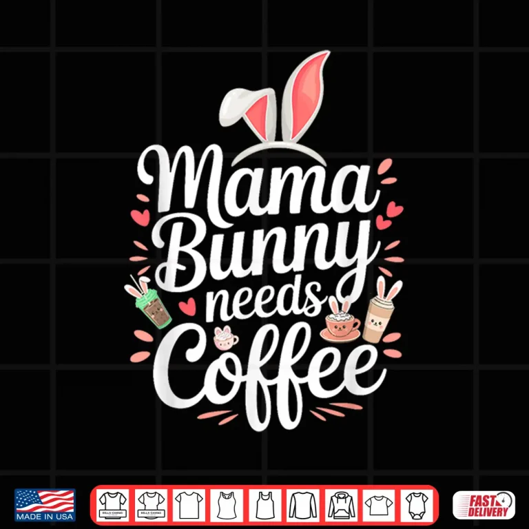 Design Easter Mama Bunny Needs Coffee Mom Coffee Lover Spring Ears Shirt