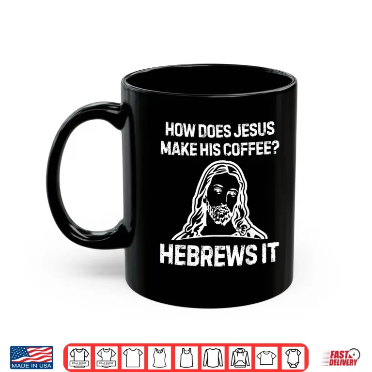 Mug Funny Saying How Does Jesus Make Coffee Hebrews it Women Men Shirt