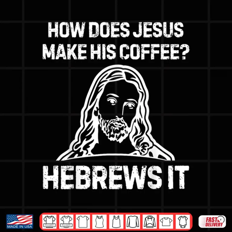 Design Funny Saying How Does Jesus Make Coffee Hebrews it Women Men Shirt