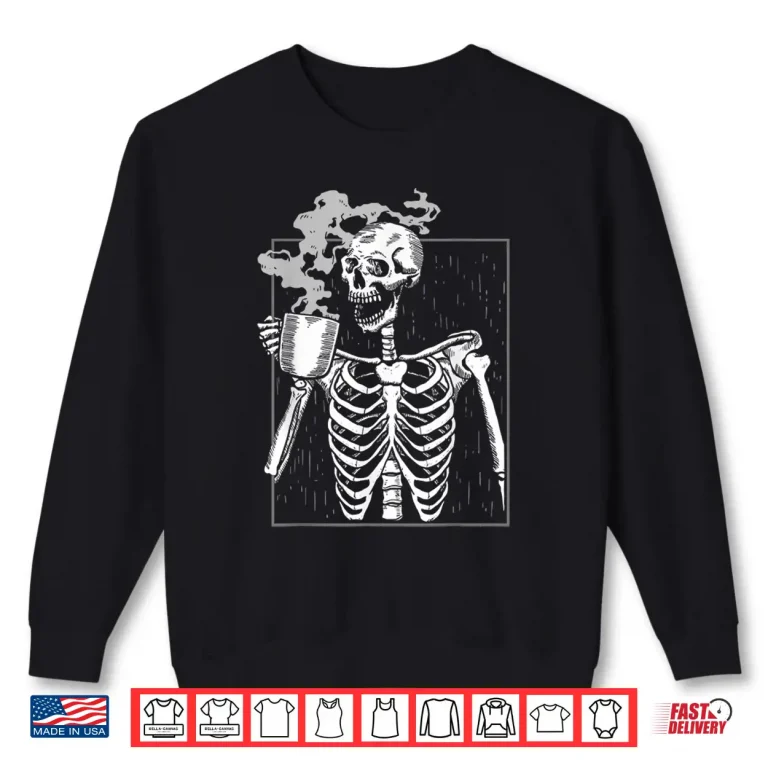 Sweatshirt Funny Skeleton Drinking Coffee Caffeine Lover Coffee Brewer Shirt