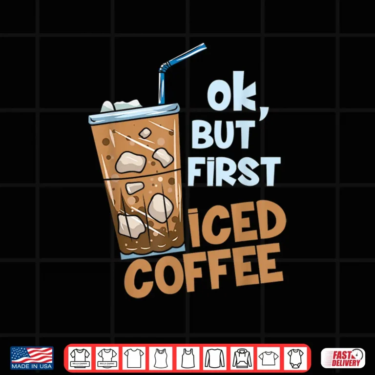 Design Gift for a coffee lover But First Iced Coffee Shirt
