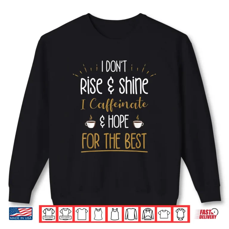 Sweatshirt I Caffeinate Hope For The Best Funny Coffee Lover Gift Shirt