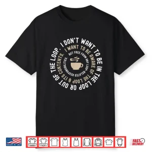 I Don’T Want To Be In The Loop Funny Introvert Coffee Lover Shirt
