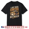 I Just Need Coffee And My Rottweiler Rottie Rott Pet Dog Shirt
