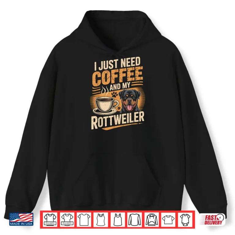 Hoodie I Just Need Coffee and My Rottweiler Rottie Rott Pet Dog Shirt