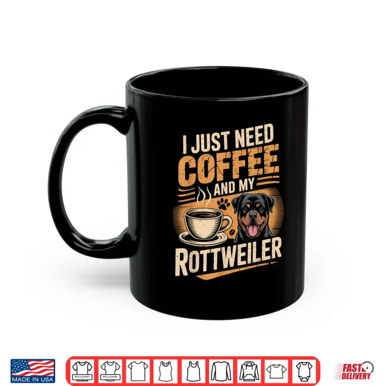 Mug I Just Need Coffee and My Rottweiler Rottie Rott Pet Dog Shirt