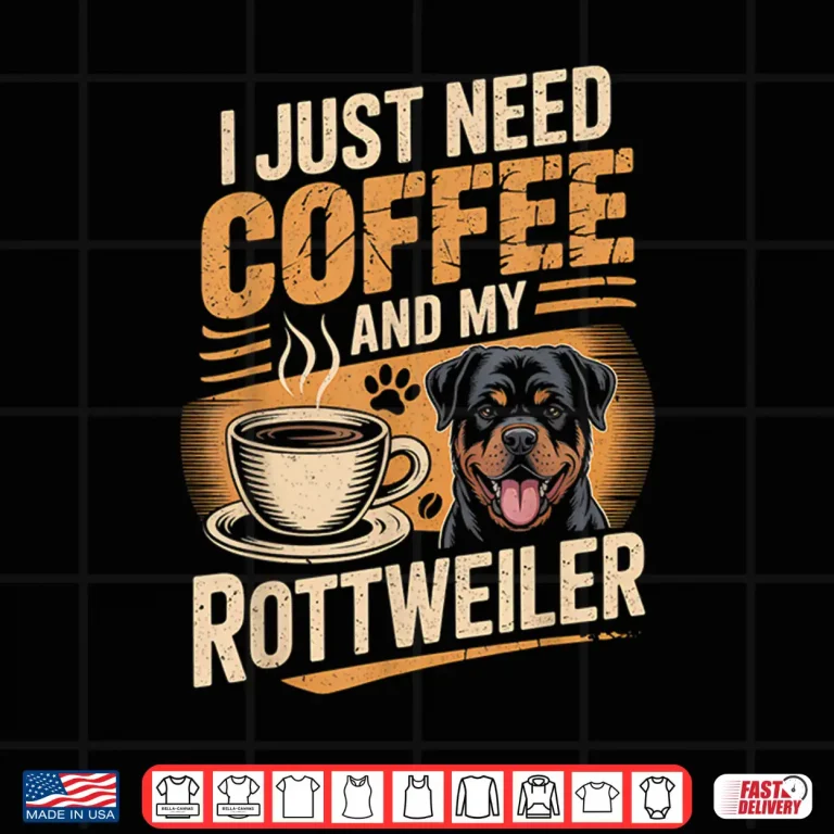 Design I Just Need Coffee and My Rottweiler Rottie Rott Pet Dog Shirt