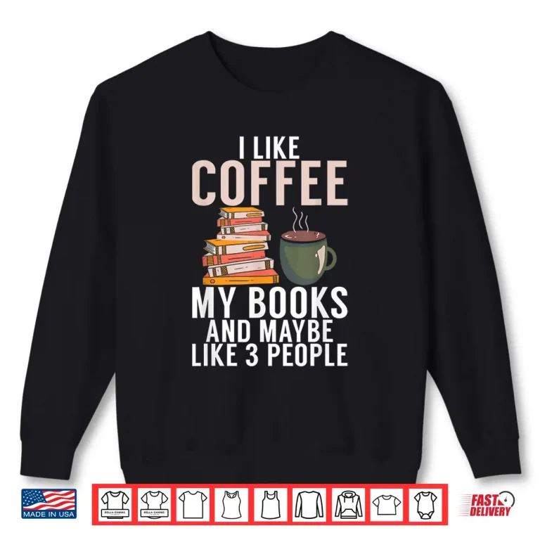 Sweatshirt I like Coffee my Books and maybe like 3 People Book Lover Shirt