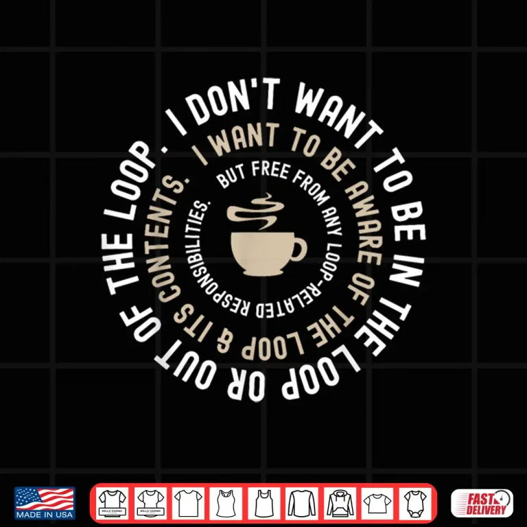 Design I Dont Want to be in The Loop Funny Introvert Coffee Lover Shirt