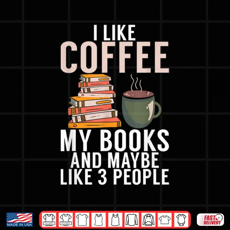 Design I like Coffee my Books and maybe like 3 People Book Lover Shirt