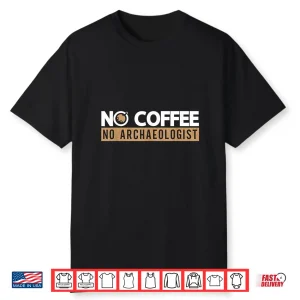 No Coffee No Archeology Fossils Coffee Lover Archaeologist Shirt