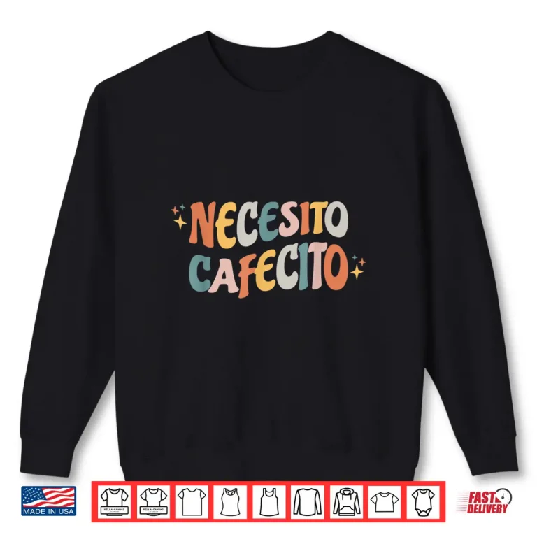 Sweatshirt Necesito Cafecito Spanish Coffee Shirt