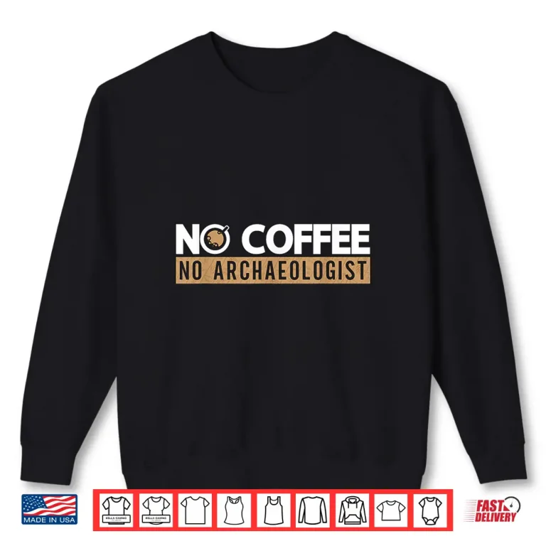 Sweatshirt No Coffee No Archeology Fossils Coffee Lover Archaeologist Shirt