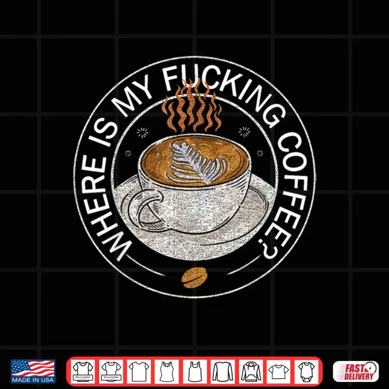 Design Where is My Fucking Coffee Coffee Lover Saying Shirt