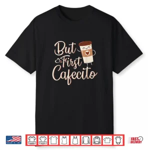But First Cafecito Coffee Lover Spanish Latino Gift Shirt