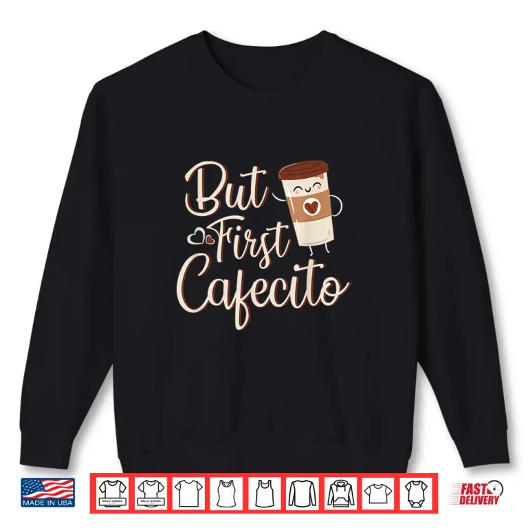 Sweatshirt But First Cafecito Coffee Lover Spanish Latino Gift Shirt