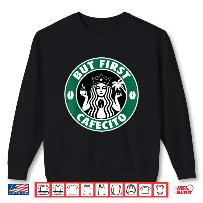 Sweatshirt But First Cafecito Morning Latino Coffee Lover Shirt