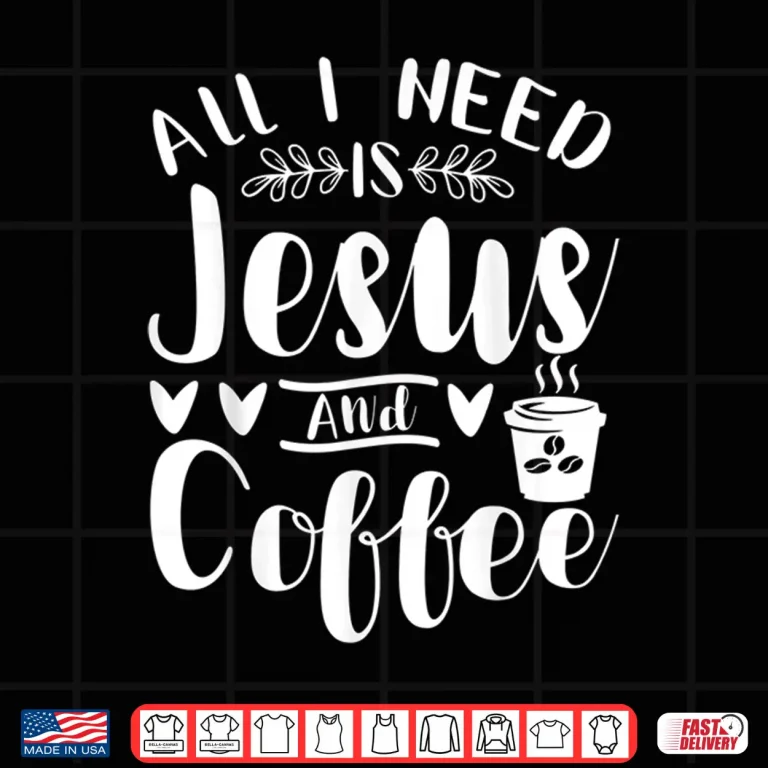 Design All I Need Is Jesus And Coffee Jesus Christ Lover Religious Shirt