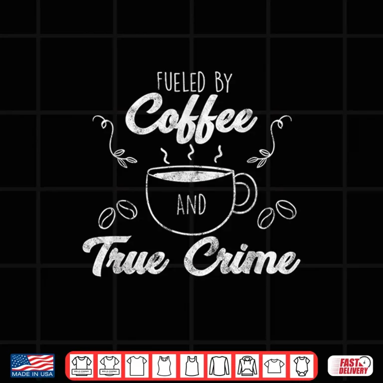 Design Fueled By Coffee Lover And True Crime Podcast Graphic Gift Shirt