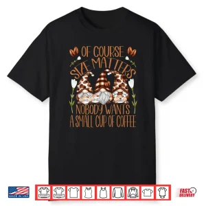 Funny Coffee Lover Quote For Women Who Loves Coffee & Gnomes Shirt