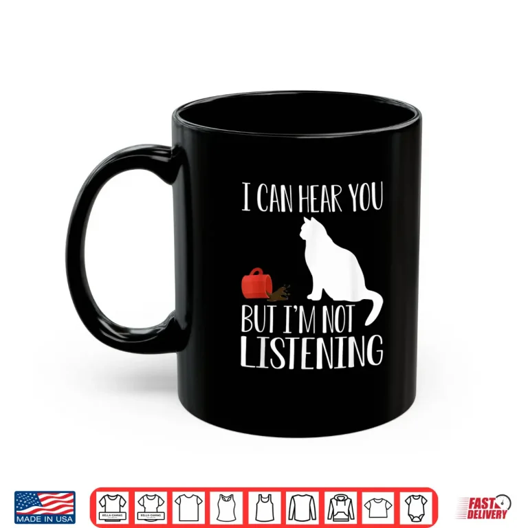 Mug Funny Cat And Coffee I Can Hear You But Im Not Listening Shirt