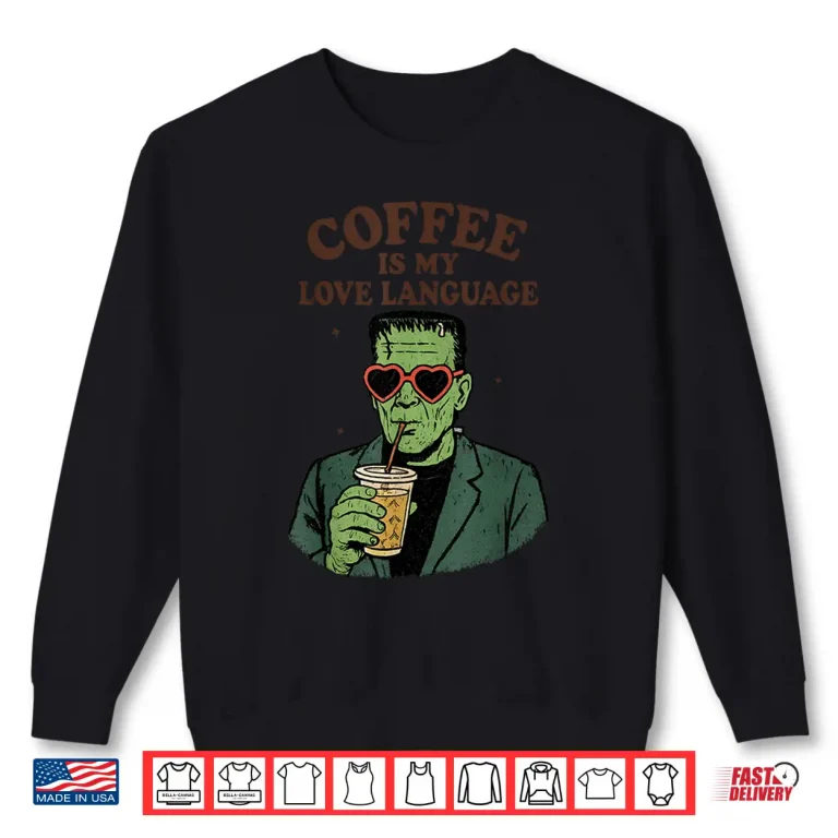 Sweatshirt Funny Frankenstein Monster Lover Coffee is My Love Language Shirt