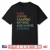 I Like Coffee Camping My Dog And Maybe 3 People Retro Shirt