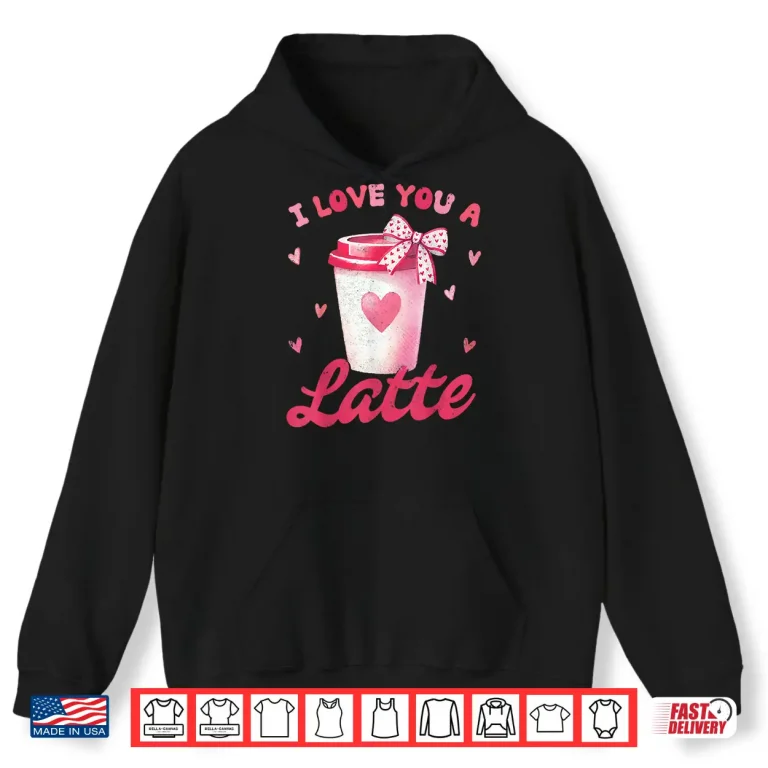 Hoodie I Love You A Latte Pink Coffee Lover Latte Valentines Day Shirt