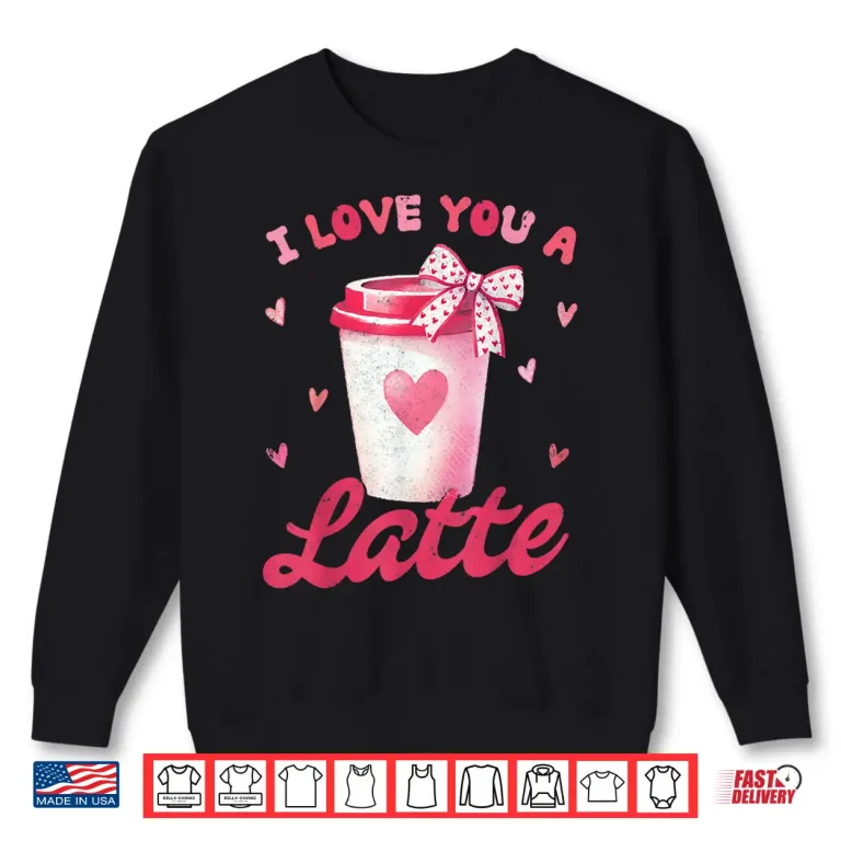 Sweatshirt I Love You A Latte Pink Coffee Lover Latte Valentines Day Shirt