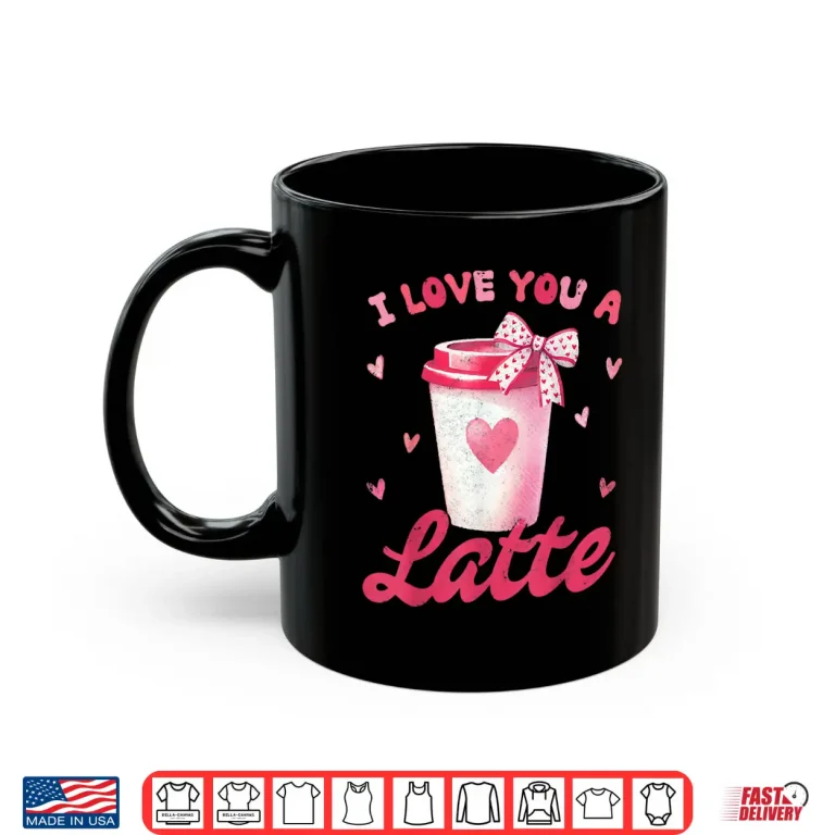 Mug I Love You A Latte Pink Coffee Lover Latte Valentines Day Shirt