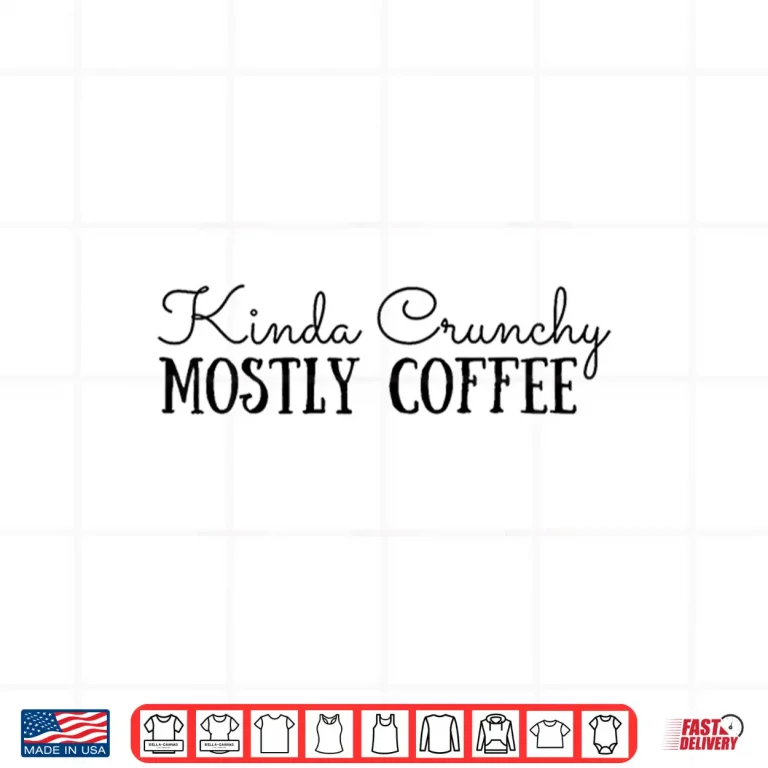 Design Kinda Crunchy Mostly Coffee Crunchy Mama Scrunchy Mom Shirt